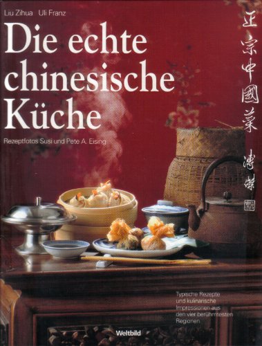 9783828911888: Die echte chinesische Küche. Typische Rezepte und kulinarische Impressionen aus den vier berühmtesten Impressionen.