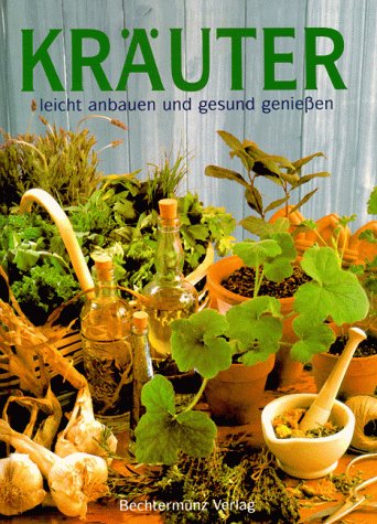 KRÄUTER - leicht anbauen und Gesund geniessen. Mit Alphabetischem Pflanzenverzeichnis.