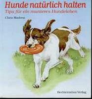 9783828915398: Hunde natrlich halten. Ernhrung, Pflege, Erziehung [Gebundene Ausgabe] by M...