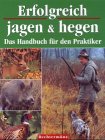 Erfolgreich jagen & hegen: Das Handbuch für den Praktiker