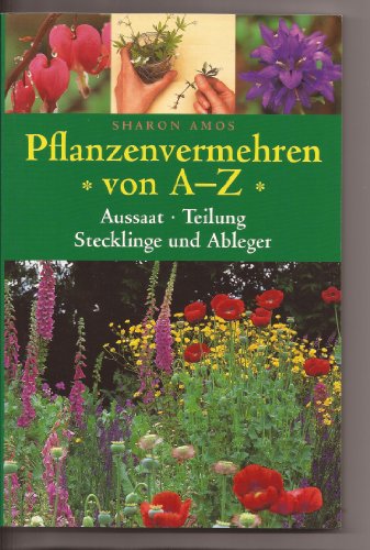 9783828916579: Pflanzenvermehren von A-Z. Aussaat, Teilung, Stecklinge u. Ableger - Sharon Amos