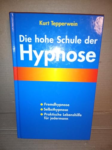 Die hohe Schule der Hypnose : Fremdhypnose, Selbsthypnose, praktische Lebenshilfe für jedermann. Kurt Tepperwein - Tepperwein, Kurt (Verfasser)