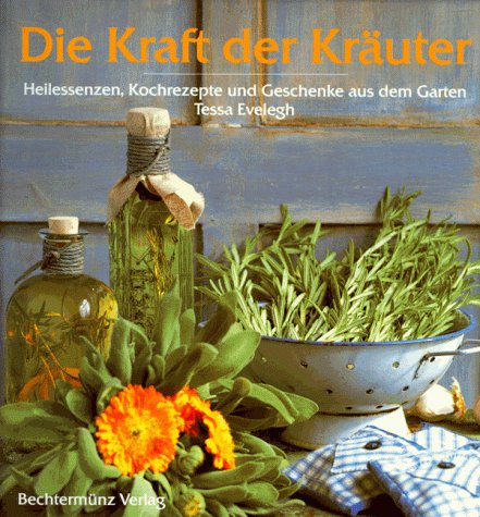 Die Kraft der Kräuter. Heilessenzen, Kochrezepte und Geschenke aus dem Garten.