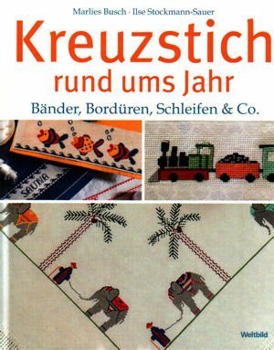 Kreuzstichideen rund ums Jahr Bänder, Bordüren, Schleifen & Co. / Marlies Busch. [Red.: Uta Koßma...