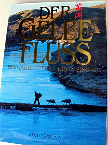9783828931466: Der Gelbe Fluss : 5000 Jahre China - Sinclair Kevin John [Hrsg.] Owen und John Rissetto