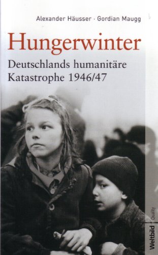 Hungerwinter: Deutschlands humanitäre Katastrophe 1946/47 - Häusser Alexander und Gordian Maugg