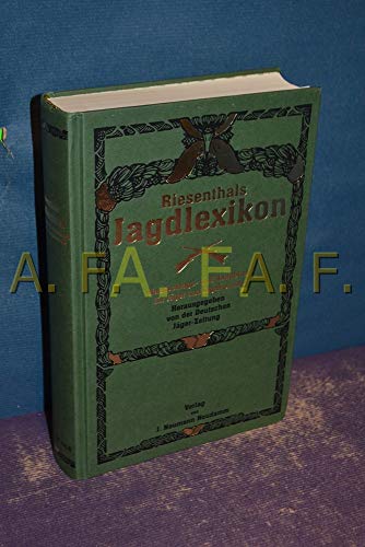 Riesenthals Jagdlexikon. Nachschlage- und Handbuch für Jäger und Jagdfreunde. Hrsg. von der Schriftleitung der Deutschen Jäger-Zeitung. REPRINT der 2., vollst. umgearb. Aufl. Neudamm, J. Neumann, 1916. - Riesenthal, Julius Adolf Oskar.