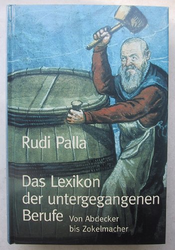 Das Lexikon der untergegangenen Berufe - vom Abdecker bis Zokelmacher. - Palla, Rudi