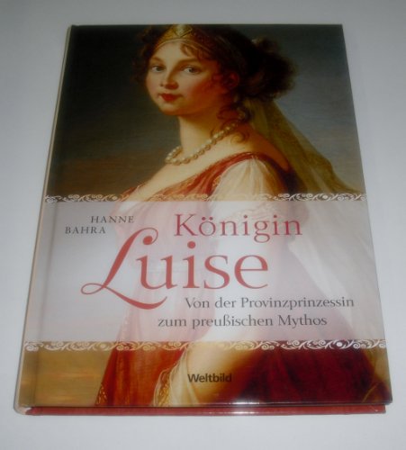 Stock image for Knigin Luise. Von der Provinzprinzessin zum preuischen Mythos for sale by Ostmark-Antiquariat Franz Maier