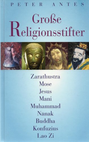 Grosse Religionsstifter Zarathustra, Mose, Jesus, Mani, Muhammad, N?nak, Buddha, Konfuzius, Lao Zi - Antes, Peter
