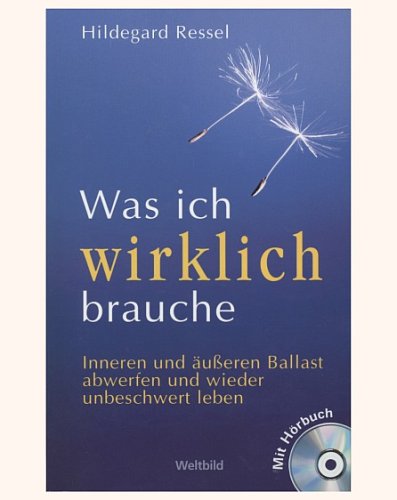 Was ich wirklich brauche - Inneren und äußeren Ballast abwerfen und wieder unbeschwert leben - Mit Hörbuch