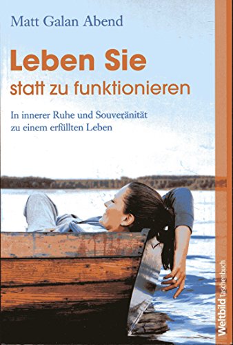 Stock image for Leben Sie statt zu funktionieren. In innerer Ruhe und Souvernitt zu einem erfllten Leben for sale by medimops