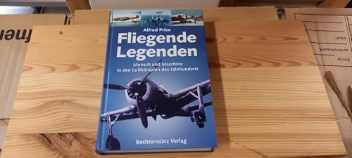 Fliegende Legenden. Mensch und Maschine in den Luftkämpfen des Jahrhunderts