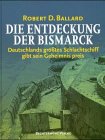 Die Entdeckung der Bismarck. Sonderausgabe. Deutschlands größtes Schlachtschiff gibt sein Geheimnis preis - Robert D. Ballard