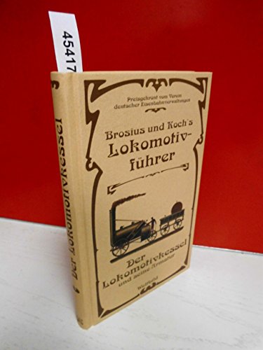 Stock image for Brosius und Koch`s Lokomotivfhrer. Der Lokomotivkessel und seine Armatur. Unvernderter Nachdruck d for sale by medimops