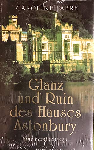 Beispielbild fr Glanz und Ruin des Hauses Astonbury. Eine Familiensaga. zum Verkauf von medimops