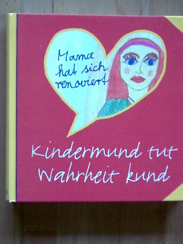 [1]. Kindermund zum Lesen, Schmunzeln und Gerührtsein aufgeschr. und ill. von den Schülerinnen un...