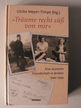 "Träume recht süß von mir" : eine deutsche Freundschaft in Briefen 1940 - 1943