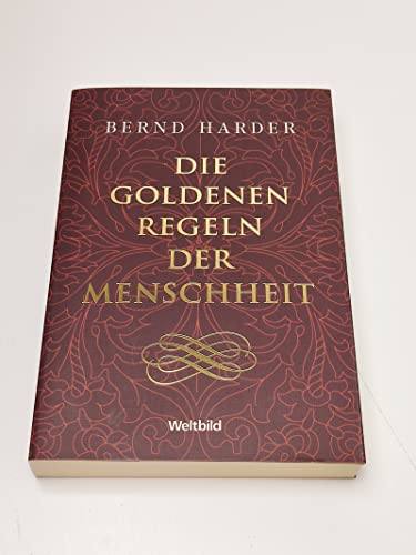 Die goldenen Regeln der Menschheit : was man tun muss, wenn man das Richtige tun möchte ; Lebensregeln, Gebote und Tugendkataloge vom Altertum bis heute - Bernd Harder