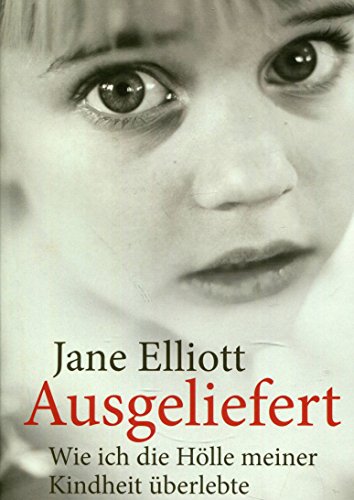 Stock image for Ausgeliefert: Wie ich die H lle meiner Kindheit überlebte [Hardcover] Jane Elliott for sale by tomsshop.eu