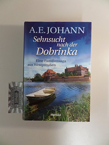 9783828988330: Sehnsucht nach der Dobrinka, eine Familiensaga aus Westpreuen (Roman) - A. E. Johann