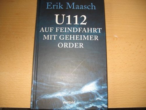 U 112 auf Feindfahrt mit geheimer Order ein Roman von Erik Maasch - Maasch, Erik.
