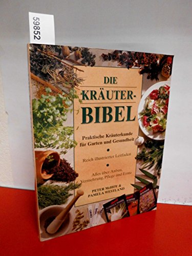 Die Kräuterbibel. [Praktische Kräuterkunde für Garten und Gesundheit. Reich illustrierter Leitfad...