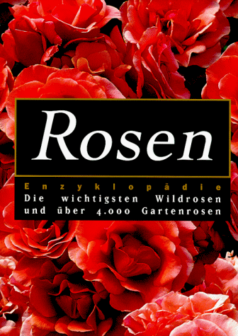 Stock image for Rosen- Enzyklopdie. Die wichtigsten Wildrosen u. ber 4000 Gartenrosen for sale by medimops