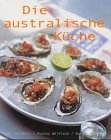 Stock image for Die australische Kche. Mit Rezepten fhrender Kche und Restaurantkritiker for sale by medimops