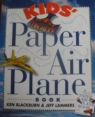 KIDS' PAPER AIR PLANE BOOK Written by Ken Blackburn. Planes Engineered by Ken Blackburn and Jeff ...