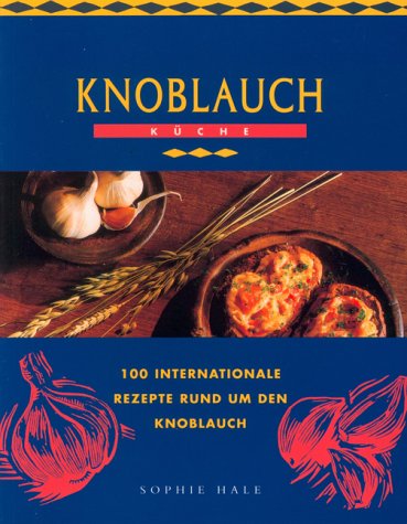 9783829030632: Knoblauch Kche. 100 internationale Rezepte rund um den Knoblauch