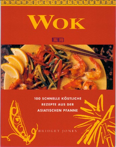 WOK. 100 schnelle köstliche Rezepte aus der asiatischen Pfanne