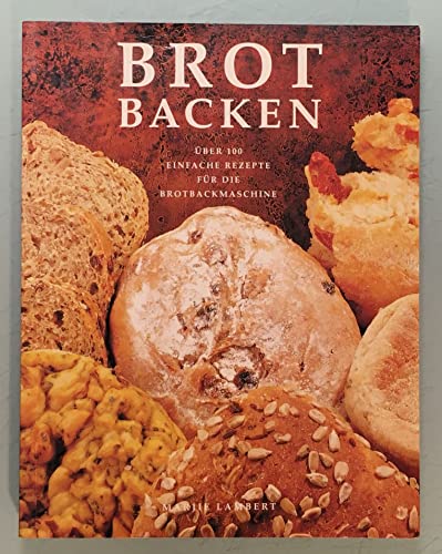 Beispielbild fr BROT BACKEN - ber 100 einfache Rezepte fr die Brotbackmaschine zum Verkauf von medimops