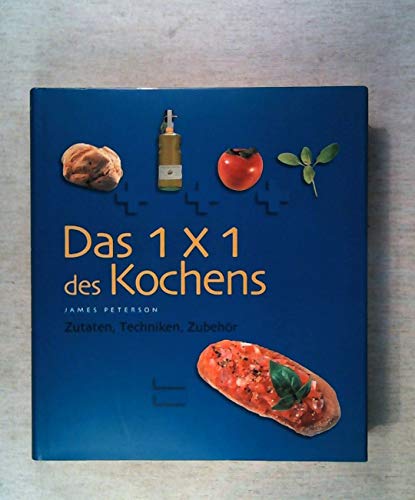 Das 1x1 des Kochens. Zutaten, Techniken, Zubehör