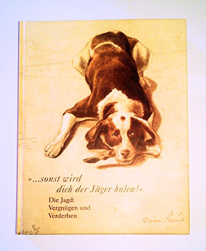 Beispielbild fr sonst wird dich der Jger holen!" : die Jagd: Vergngen und Verderben ; [eine Ausstellung des Kurpflzischen Museums der Stadt Heidelberg vom 03. November 1999 bis 30. Januar 2000]. Katalogbuch Hrsg. Thomas Werner. Wiss. Bearb. und Autoren: Frieder Hepp . zum Verkauf von Sdstadt Antiquariat