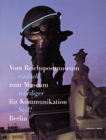 .einfach würdiger Styl! Vom Reichspostmuseum zum Museum für Kommunikation Berlin.