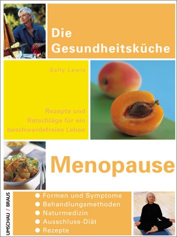 Menopause : Rezepte und Ratschläge für ein beschwerdefreies Leben , Formen und Symptome, Behandlungsmethoden, Naturmedizin, Ausschluss-Diät, Rezepte. [Übers.: Annerose Sieck], Die Gesundheitsküche