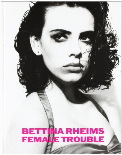 Stock image for Bettina Rheims: Female Trouble for sale by Ergodebooks