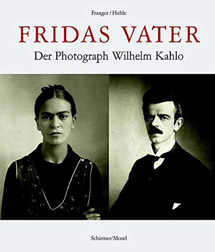 Fridas Vater: der Fotograf Guillermo Kahlo von Pforzheim bis Mexiko - Franger, Gaby and Rainer Huhle