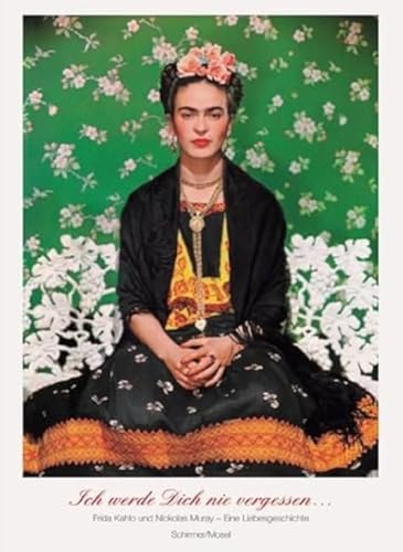 Ich werde Dich nie vergessen . Frida Kahlo u. Nickolas Muray. Unveröffentlichte Photographien und Briefe: Briefe & Fotografien - Kahlo, Frida, Muray, Nickolas