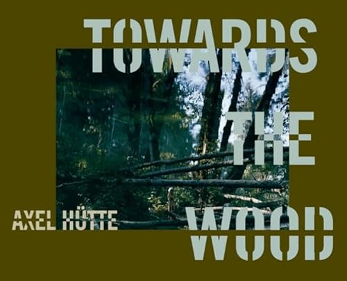 Stock image for Axel Htte: Towards the Wood for sale by Ludilivre Photobooks