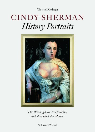 Cindy Sherman. History Portraits. Die Wiedergeburt des Gemäldes nach dem Ende der Malerei. - Sherman, Cindy - Döttinger, Christa.