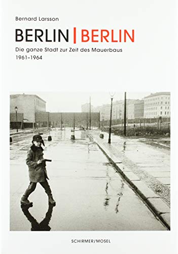 9783829608497: Berlin Berlin: Die Ganze Stadt Zur Zeir Der Mauerbaus 1961-1964