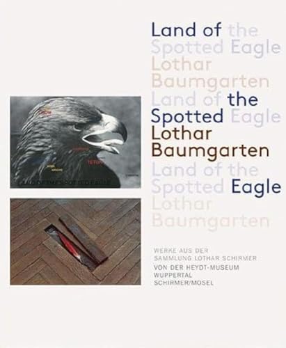 9783829609999: Lothar Baumgarten: Land of the Spotted Eagle: Werke aus der Sammlung Lothar Schirmer