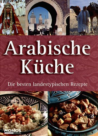 Arabische Küche - Die besten landestypischen Rezepte Die besten landestypischen Rezepte - Honos Verlag GmbH