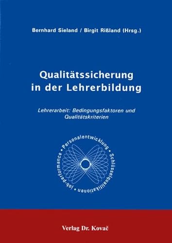 Qualitätssicherung in der Lehrerbildung, Lehrerarbeit: Bedingungsfaktoren und Qualitätskriterien - Bernhard Sieland, Birgit Rißland