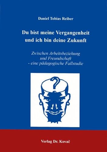 9783830002994: Du bist meine Vergangenheit und ich bin deine Zukunft. Zwischen Arbeitsbeziehung und Freundschaft - eine pdagogische Fallstudie