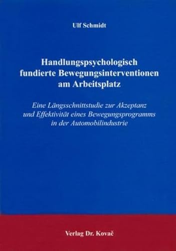 Handlungspsychologisch fundierte Bewegungsinterventionen am Arbeitsplatz: Eine LÃ¤ngsschnittstudie zur Akzeptanz und EffektivitÃ¤t eines Bewegungsprogramms in der Automobilindustrie (9783830006862) by Ulf Schmidt