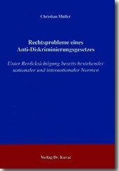 Rechtsprobleme eines Anti-Diskriminierungsgesetzes, Unter Berücksichtigung bereits bestehender nationaler und internationaler Normen - Christian Müller