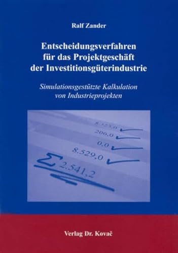 Entscheidungsverfahren für das Projektgeschäft der Investitionsgüterindustrie Simulationsgestützt...